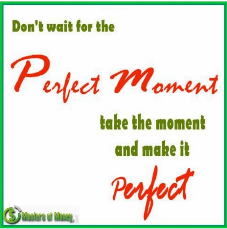 Masters of Money LLC Don't Wait For The Perfect Moment Picture Quote