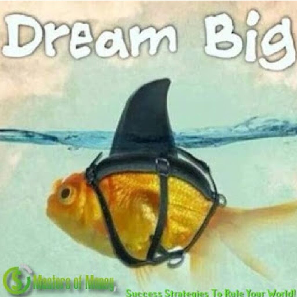 Masters of Money LLC Dream Big Gold Fish Picture Quote